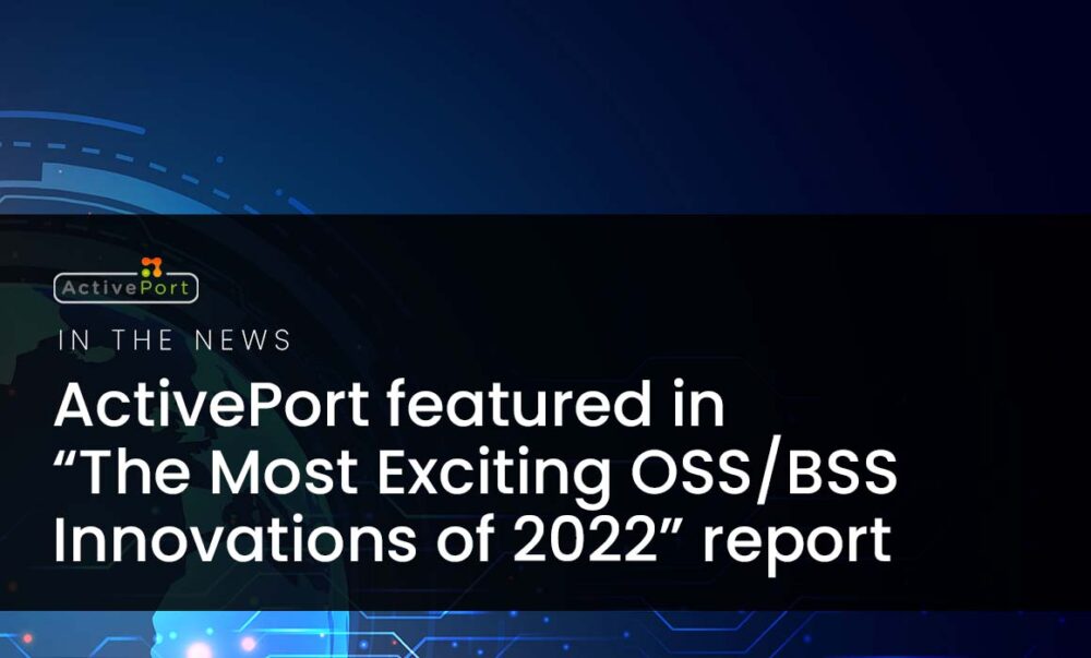 ActivePort featured in “The Most Exciting OSS/BSS Innovations of 2022” report